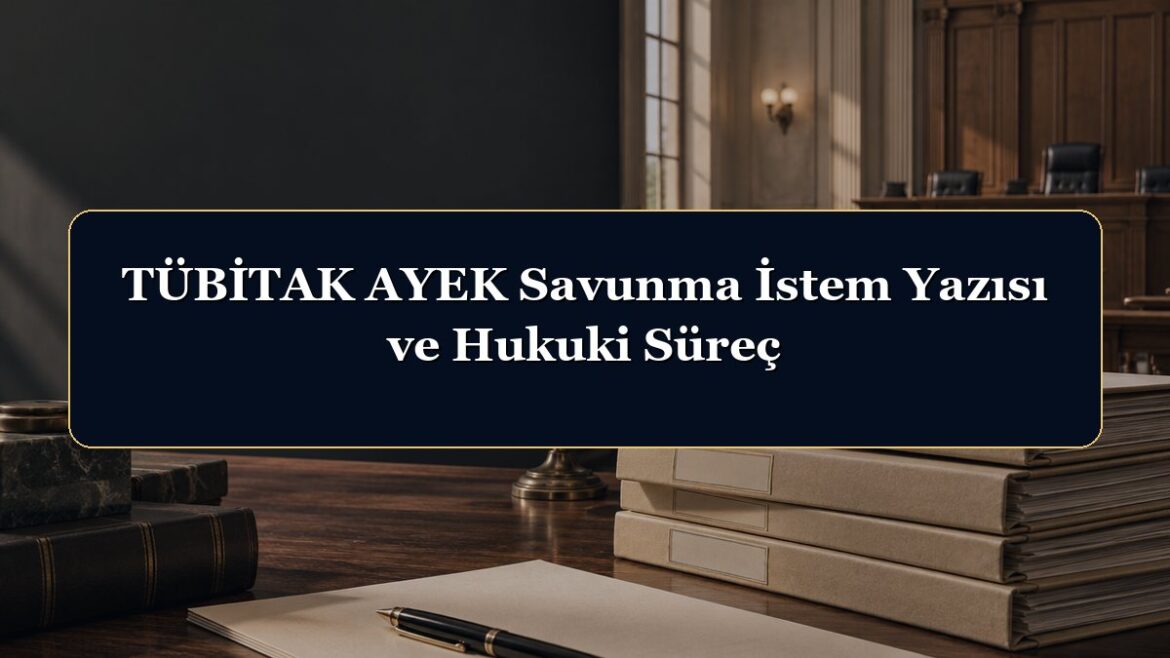 TÜBİTAK AYEK Savunma İstem Yazısı ve Hukuki Süreç