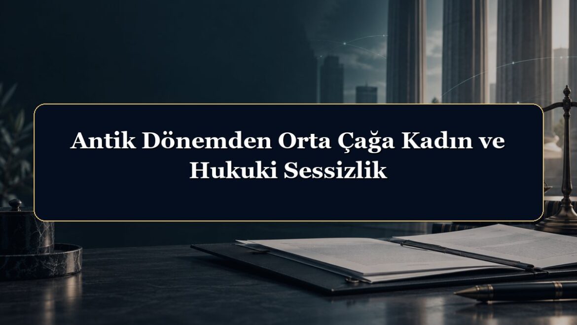 Antik Dönemden Orta Çağa Kadın ve Hukuki Sessizlik
