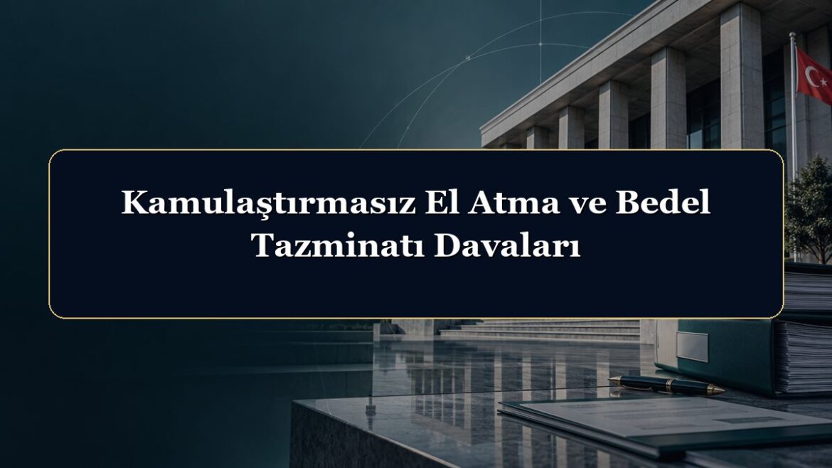 Kamulaştırmasız El Atma ve Bedel Tazminatı Davaları