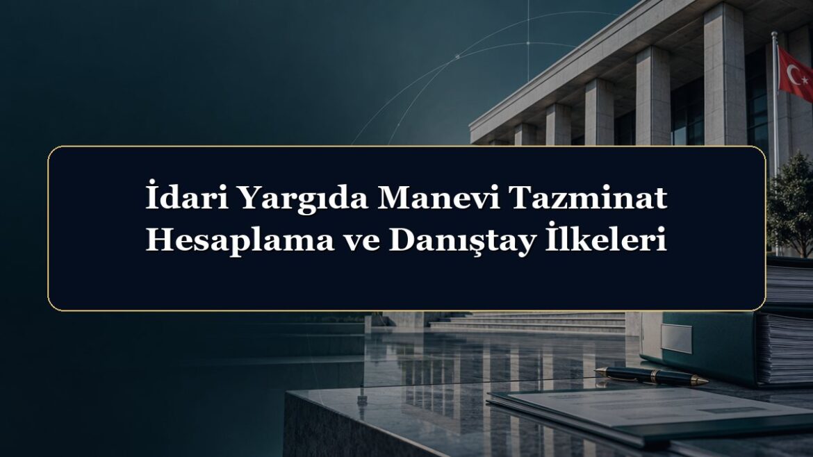 İdari Yargıda Manevi Tazminat Hesaplama ve Danıştay İlkeleri