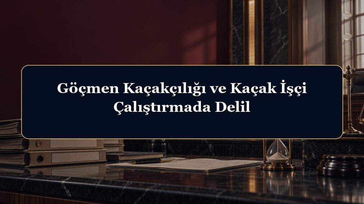 Göçmen Kaçakçılığı ve Kaçak İşçi Çalıştırmada Delil