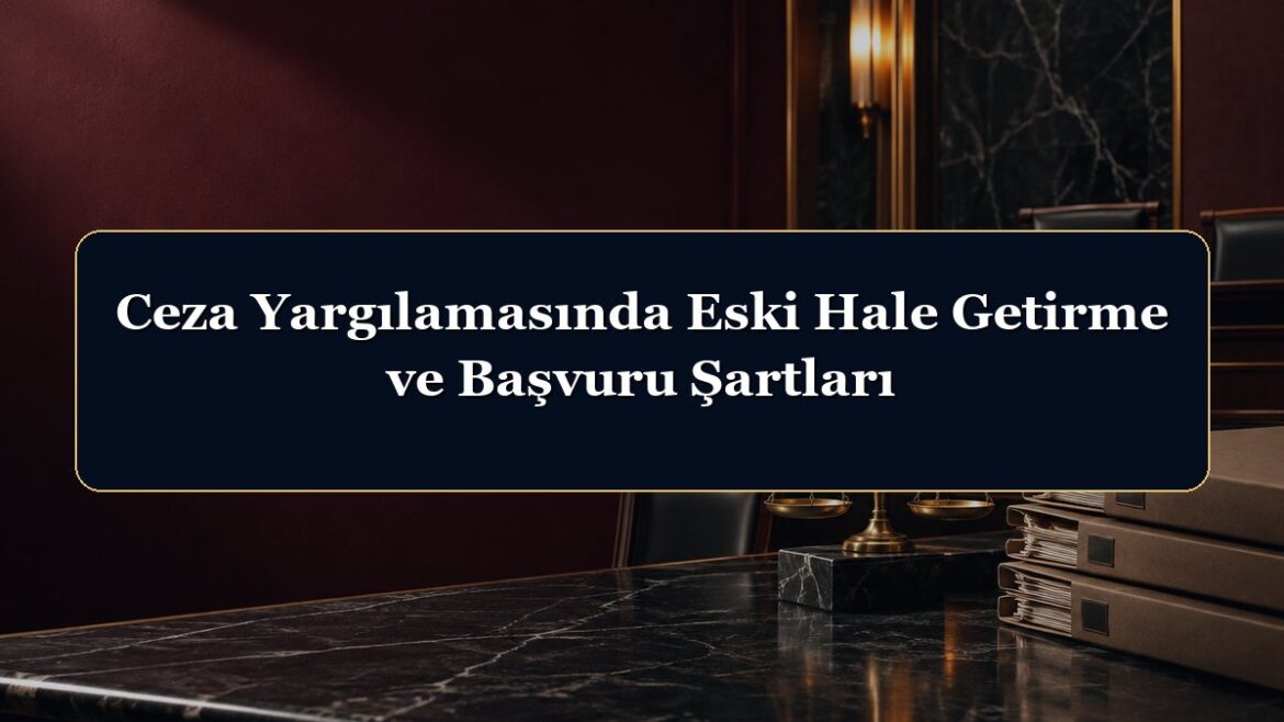 Ceza Yargılamasında Eski Hale Getirme ve Başvuru Şartları