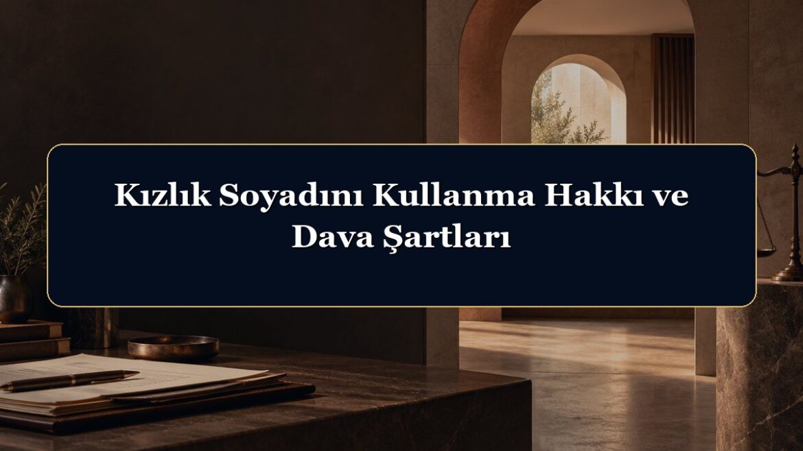 Kızlık Soyadını Kullanma Hakkı ve Dava Şartları