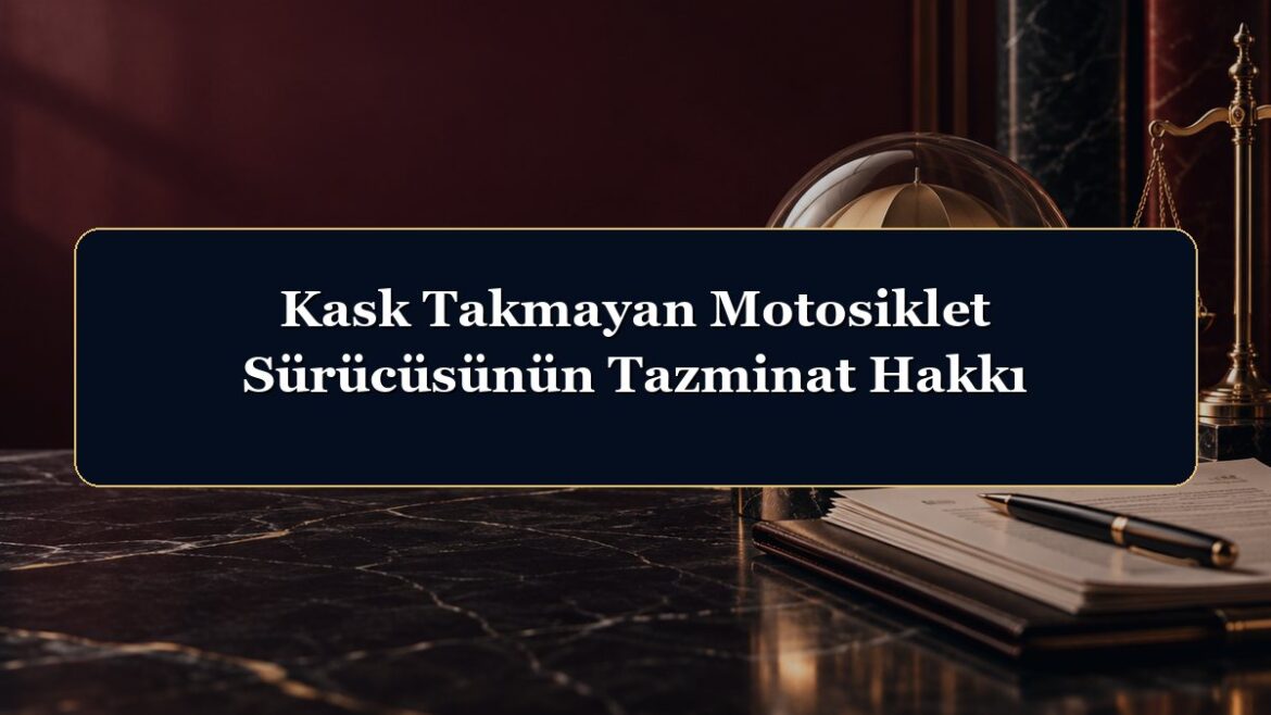 Kask Takmayan Motosiklet Sürücüsünün Tazminat Hakkı