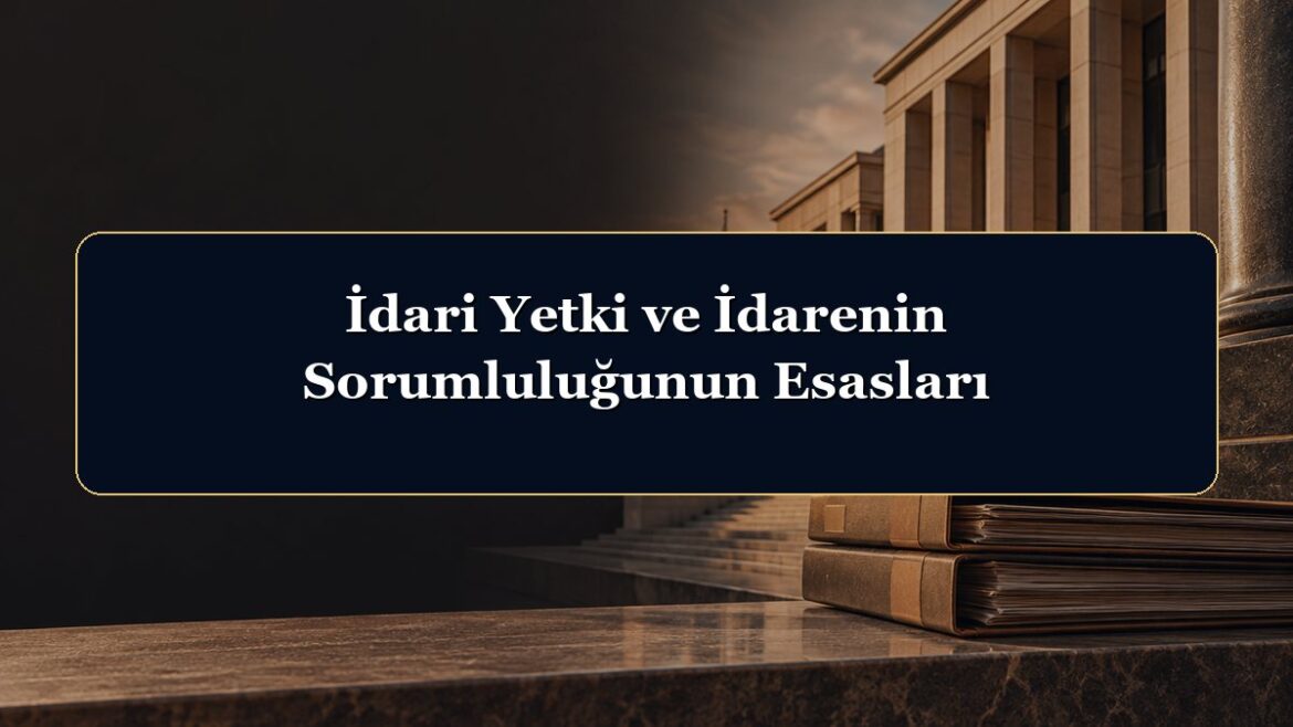 İdari Yetki ve İdarenin Sorumluluğunun Esasları