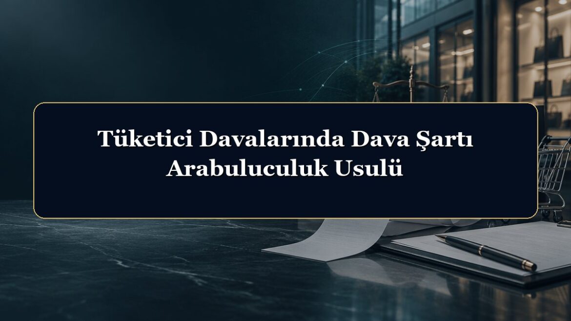 Tüketici Davalarında Dava Şartı Arabuluculuk Usulü