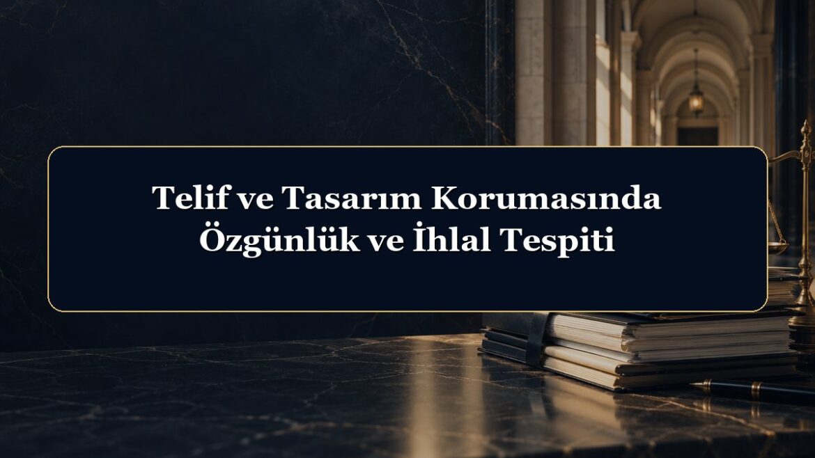 Telif ve Tasarım Korumasında Özgünlük ve İhlal Tespiti