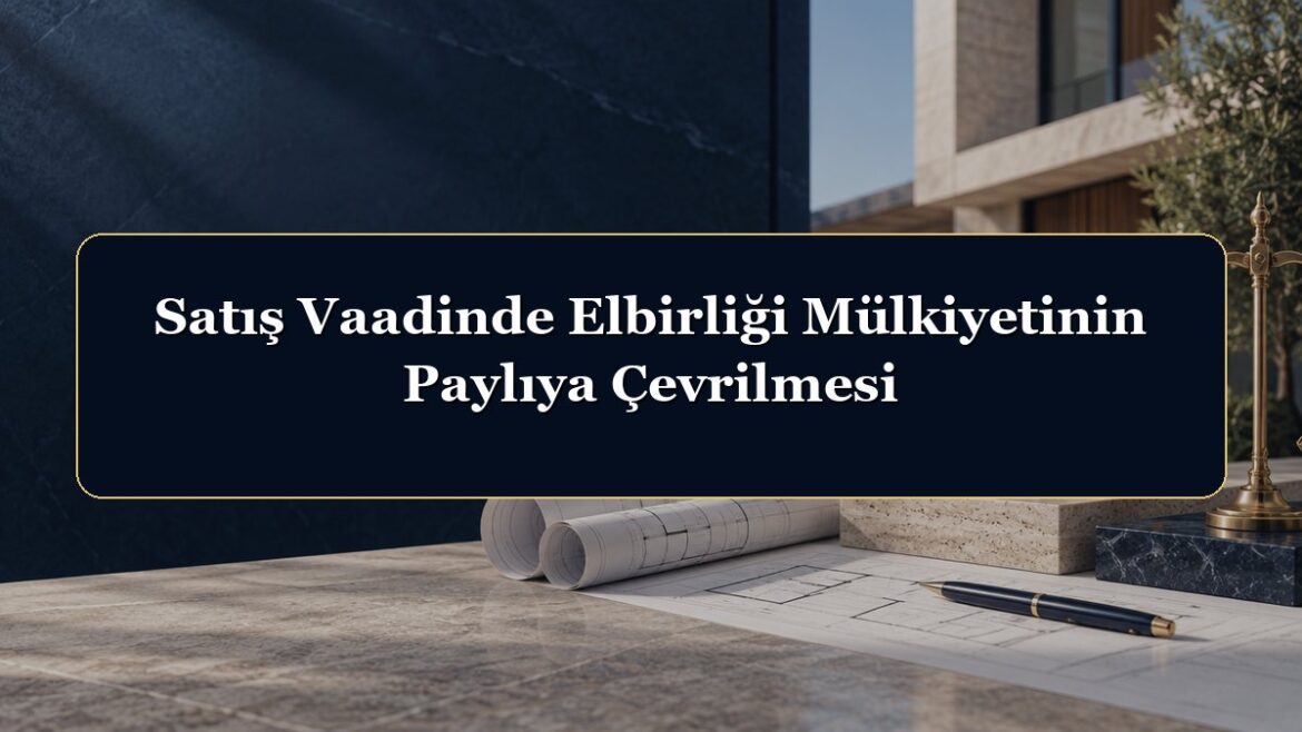Satış Vaadinde Elbirliği Mülkiyetinin Paylıya Çevrilmesi
