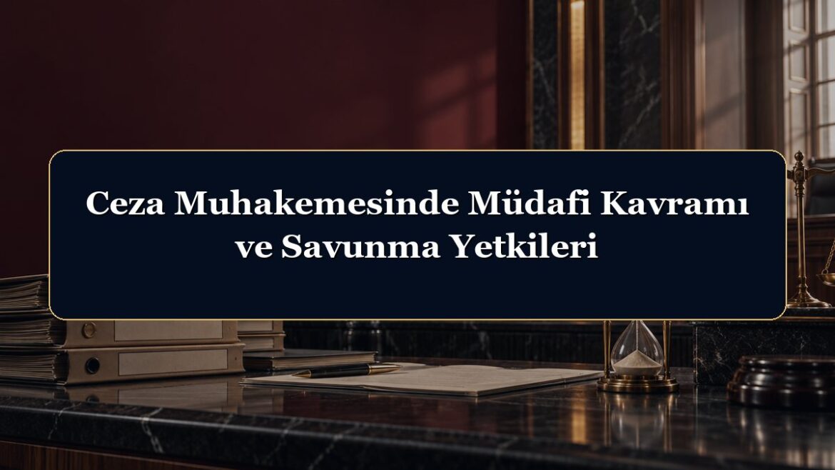 Ceza Muhakemesinde Müdafi Kavramı ve Savunma Yetkileri