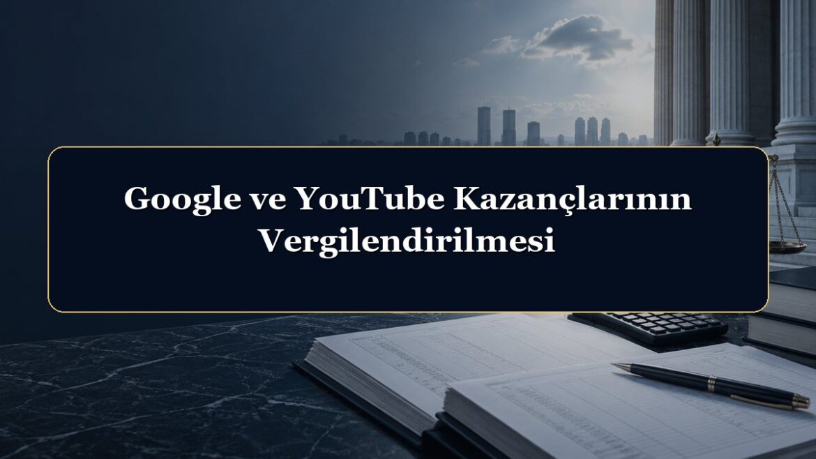 Google ve YouTube Kazançlarının Vergilendirilmesi