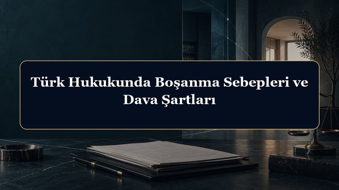 Türk Hukukunda Boşanma Sebepleri ve Dava Şartları