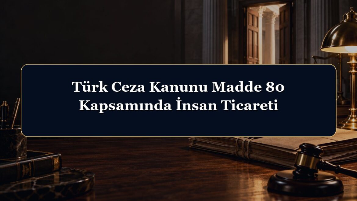 Türk Ceza Kanunu Madde 80 Kapsamında İnsan Ticareti