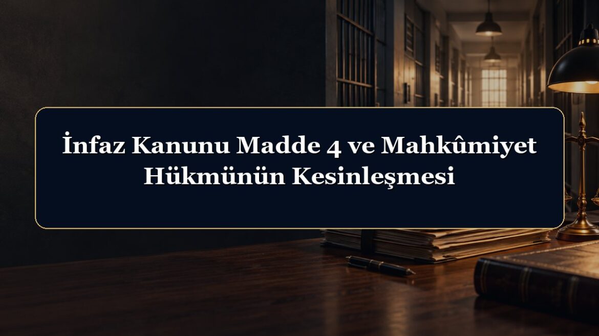 İnfaz Kanunu Madde 4 ve Mahkûmiyet Hükmünün Kesinleşmesi