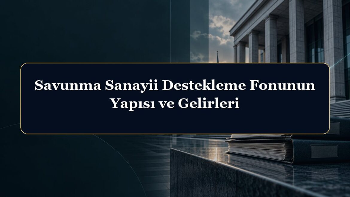 Savunma Sanayii Destekleme Fonunun Yapısı ve Gelirleri