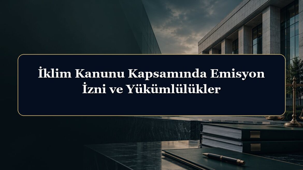 İklim Kanunu Kapsamında Emisyon İzni ve Yükümlülükler