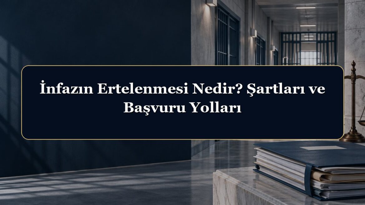 İnfazın Ertelenmesi Nedir? Şartları ve Başvuru Yolları
