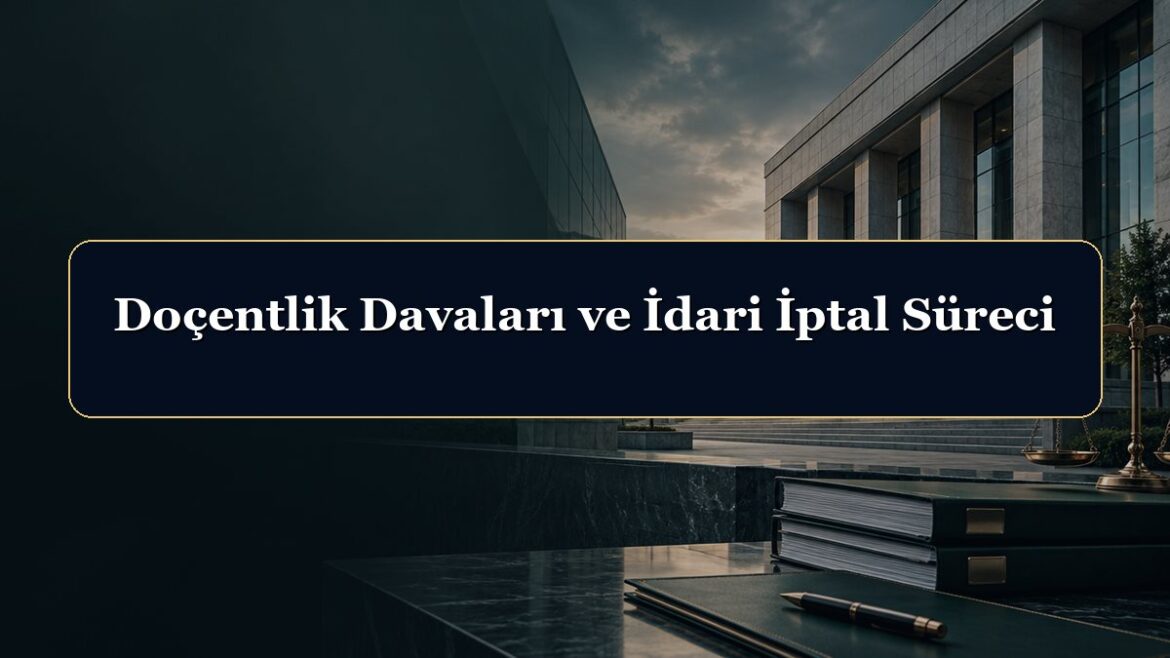 Doçentlik Davaları ve İdari İptal Süreci