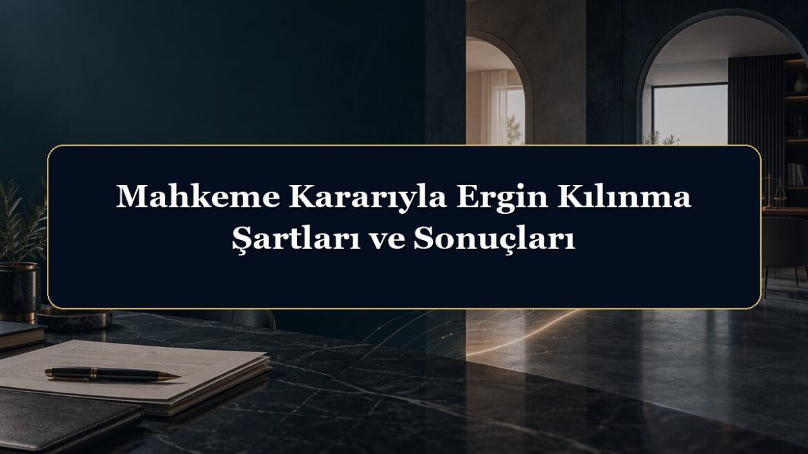 Mahkeme Kararıyla Ergin Kılınma Şartları ve Sonuçları