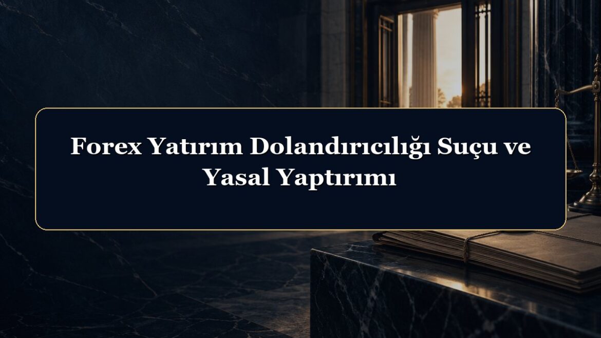 Forex Yatırım Dolandırıcılığı Suçu ve Yasal Yaptırımı